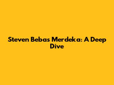 Steven Bebas Merdeka: A Deep Dive