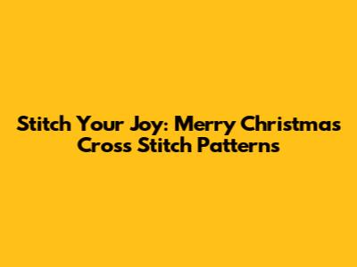 Stitch Your Joy: Merry Christmas Cross Stitch Patterns