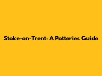 Stoke-on-Trent: A Potteries Guide