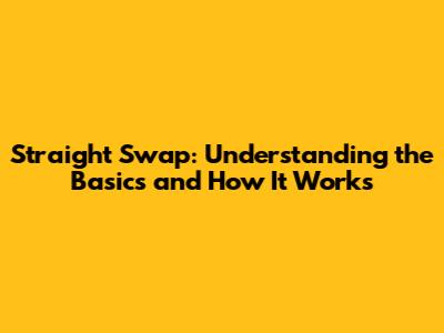 Straight Swap: Understanding the Basics and How It Works