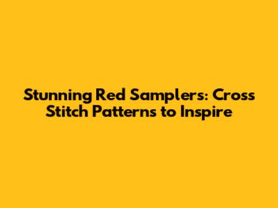 Stunning Red Samplers: Cross Stitch Patterns to Inspire