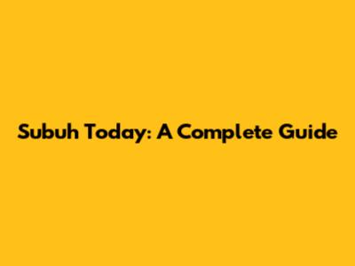 Subuh Today: A Complete Guide