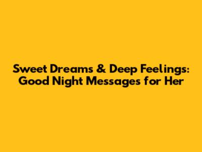 Sweet Dreams & Deep Feelings: Good Night Messages for Her
