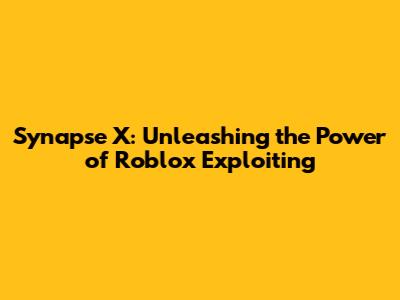 Synapse X: Unleashing the Power of Roblox Exploiting