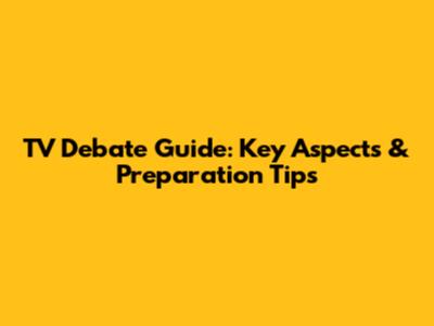TV Debate Guide: Key Aspects & Preparation Tips