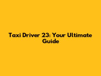 Taxi Driver 23: Your Ultimate Guide