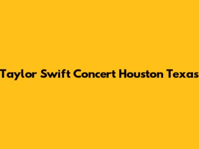 Taylor Swift Concert Houston Texas