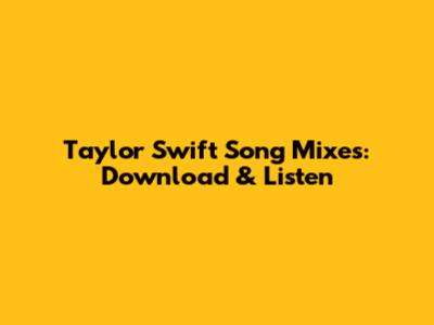 Taylor Swift Song Mixes: Download & Listen