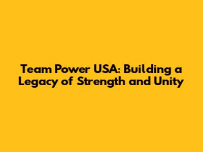 Team Power USA: Building a Legacy of Strength and Unity