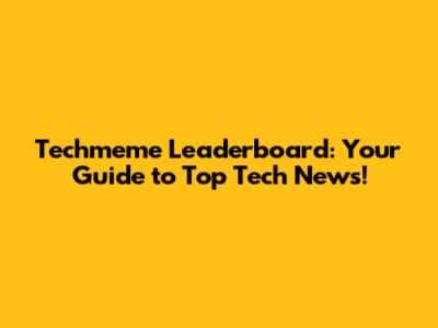 Techmeme Leaderboard: Your Guide to Top Tech News!