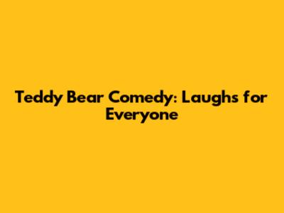 Teddy Bear Comedy: Laughs for Everyone