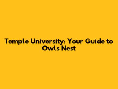 Temple University: Your Guide to Owls' Nest