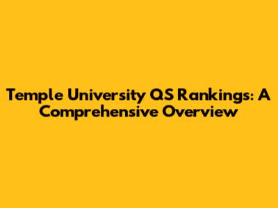 Temple University QS Rankings: A Comprehensive Overview