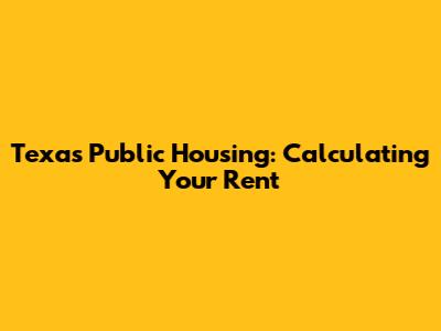 Texas Public Housing: Calculating Your Rent