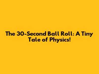 The 30-Second Ball Roll: A Tiny Tale of Physics!