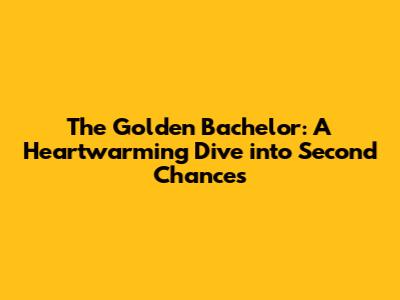 The Golden Bachelor: A Heartwarming Dive into Second Chances
