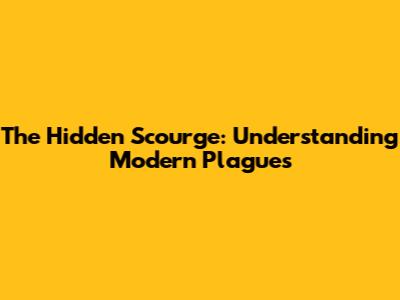 The Hidden Scourge: Understanding Modern Plagues