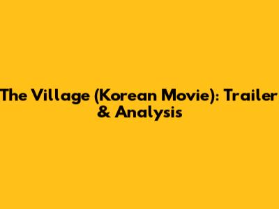 The Village (Korean Movie): Trailer & Analysis