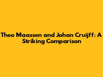 Theo Maassen and Johan Cruijff: A Striking Comparison