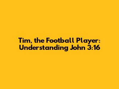 Tim, the Football Player: Understanding John 3:16