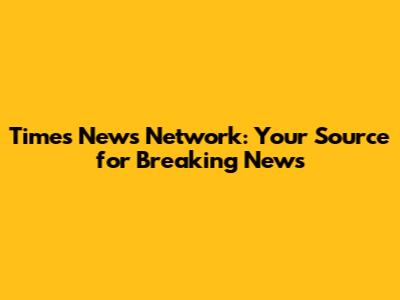 Times News Network: Your Source for Breaking News
