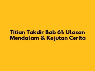 Titian Takdir Bab 61: Ulasan Mendalam & Kejutan Cerita