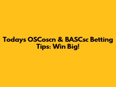 Today's OSCoscn & BASCsc Betting Tips: Win Big!