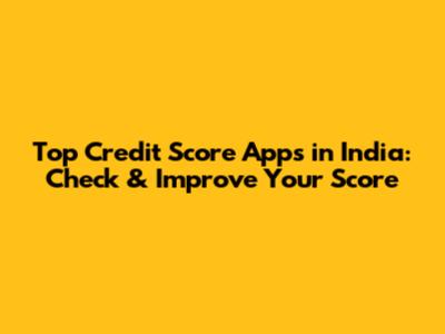 Top Credit Score Apps in India: Check & Improve Your Score