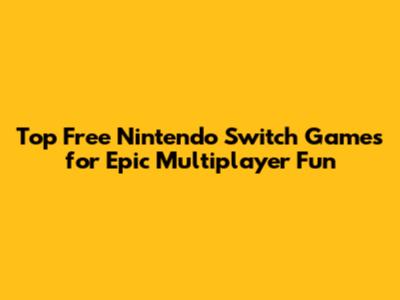 Top Free Nintendo Switch Games for Epic Multiplayer Fun