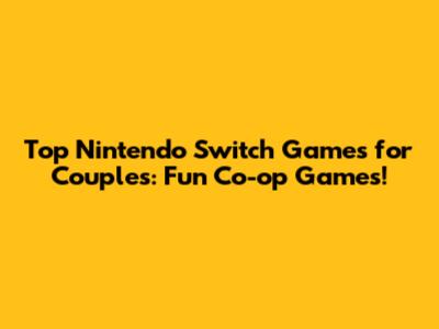 Top Nintendo Switch Games for Couples: Fun Co-op Games!