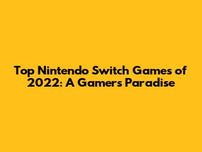 Top Nintendo Switch Games of 2022: A Gamer's Paradise
