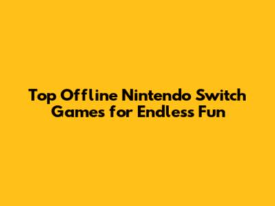 Top Offline Nintendo Switch Games for Endless Fun
