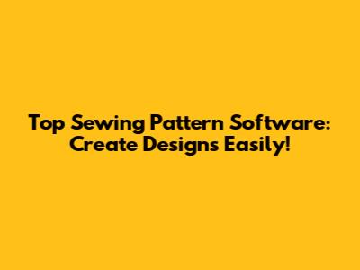 Top Sewing Pattern Software: Create Designs Easily!