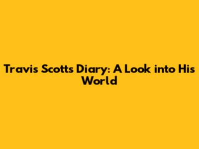 Travis Scott's Diary: A Look into His World