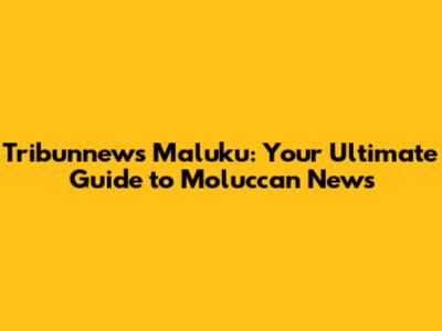 Tribunnews Maluku: Your Ultimate Guide to Moluccan News