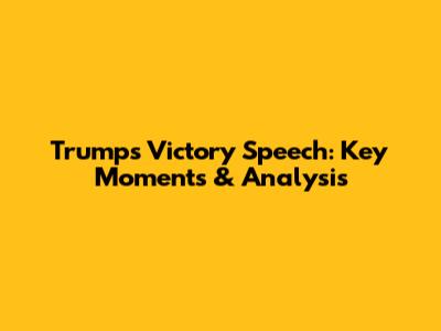 Trump's Victory Speech: Key Moments & Analysis