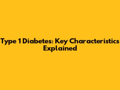 Type 1 Diabetes: Key Characteristics Explained