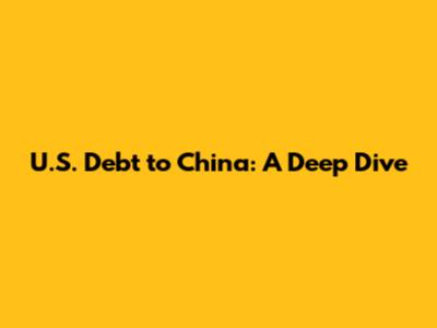 U.S. Debt to China: A Deep Dive