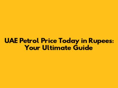 UAE Petrol Price Today in Rupees: Your Ultimate Guide