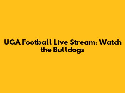 UGA Football Live Stream: Watch the Bulldogs