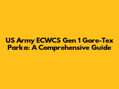US Army ECWCS Gen 1 Gore-Tex Parka: A Comprehensive Guide