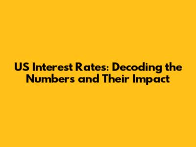 US Interest Rates: Decoding the Numbers and Their Impact