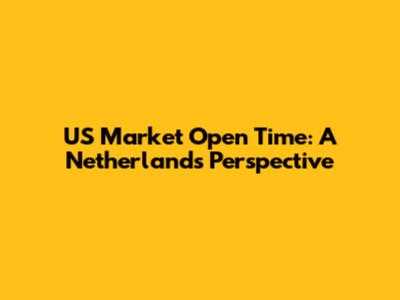 US Market Open Time: A Netherlands Perspective