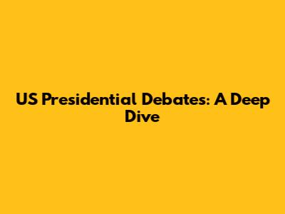 US Presidential Debates: A Deep Dive