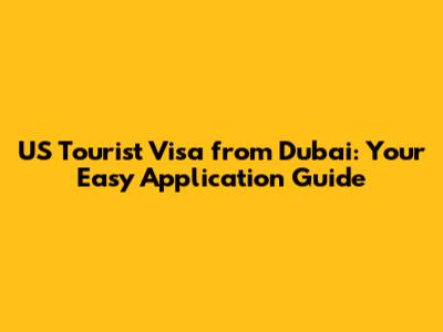 US Tourist Visa from Dubai: Your Easy Application Guide