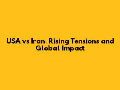 USA vs Iran: Rising Tensions and Global Impact