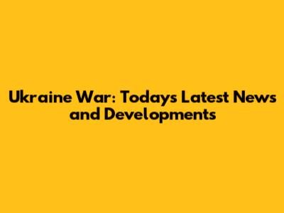 Ukraine War: Today's Latest News and Developments