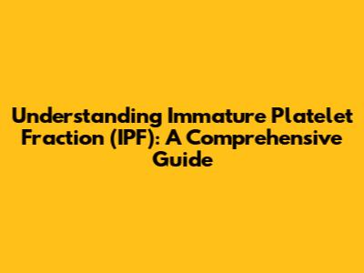 Understanding Immature Platelet Fraction (IPF): A Comprehensive Guide