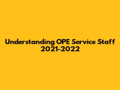 Understanding OPE Service Staff 2021-2022