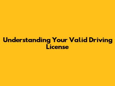 Understanding Your Valid Driving License